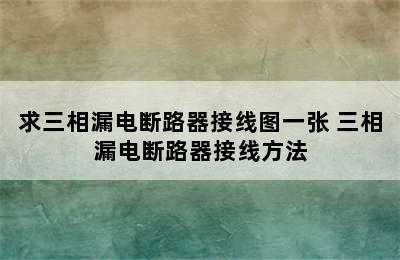 求三相漏电断路器接线图一张 三相漏电断路器接线方法